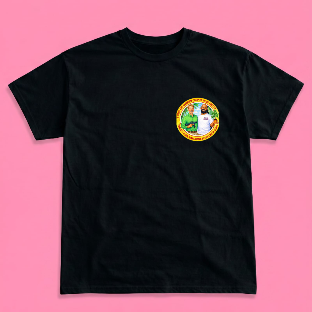 I WANT GAY MARRIED COUPLES TO BE ABLE TO PROTECT THEIR MARIJUANA PLANTS WITH GUNS short sleeve t-shirt